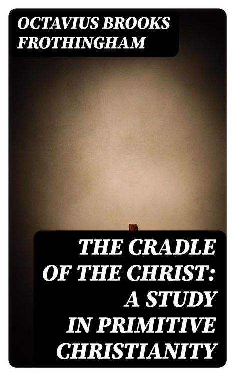 Produktbild: The Cradle of the Christ: A Study in Primitive Christianity
