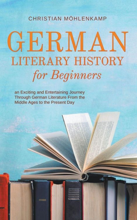 Produktbild: German Literary History for Beginners an Exciting and Entertaining Journey Through German Literature From the Middle Ages to the Present Day