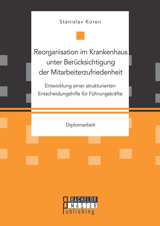 Produktbild: Reorganisation im Krankenhaus unter Ber&uuml;cksichtigung der Mitarbeiterzufriedenheit: Entwicklung einer strukturierten Entscheidungshilfe f&uuml;r F&uuml;hrungskr&auml;