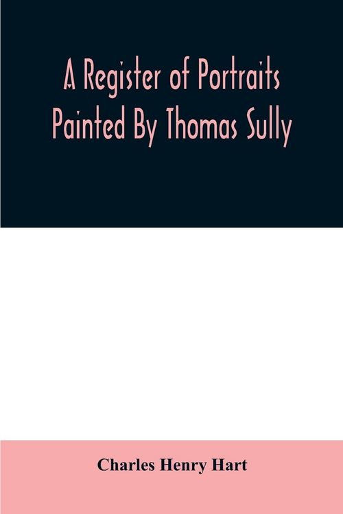 Produktbild: A register of portraits painted by Thomas Sully, 1801-1871, arranged and edited with an introduction and notes