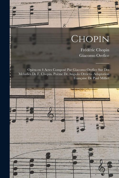 Produktbild: Chopin; op&egrave;ra en 4 actes compos&eacute; par Giacomo Orefice sur des m&eacute;lodies de F. Chopin. Po&egrave;me de Angiolo Orvieto. Adaptation fran&ccedil;aise de Paul Milliet