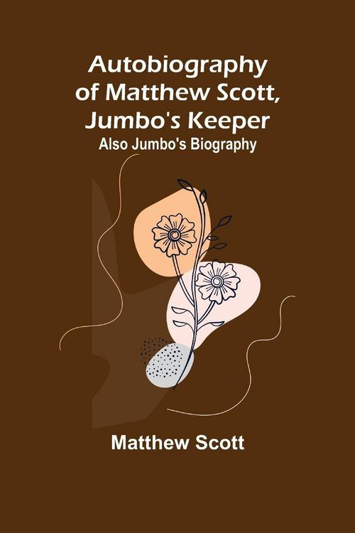 Produktbild: Autobiography of Matthew Scott, Jumbo's Keeper; Also Jumbo's Biography,