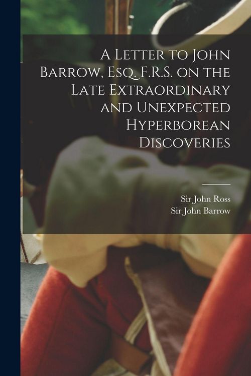 Produktbild: A Letter to John Barrow, Esq. F.R.S. on the Late Extraordinary and Unexpected Hyperborean Discoveries [microform]