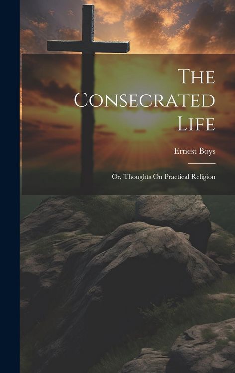 Produktbild: The Consecrated Life; Or, Thoughts On Practical Religion