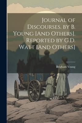 Produktbild: Journal of Discourses. by B. Young [And Others]. Reported by G.D. Watt [And Others]