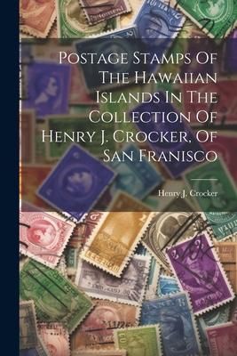 Produktbild: Postage Stamps Of The Hawaiian Islands In The Collection Of Henry J. Crocker, Of San Franisco