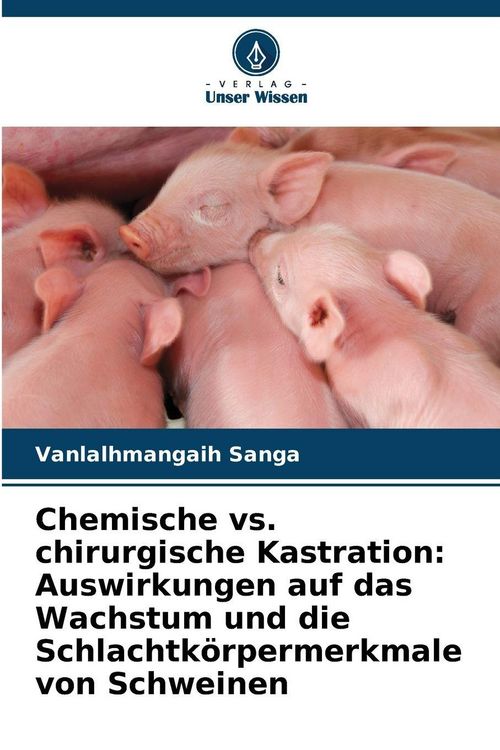 Produktbild: Chemische vs. chirurgische Kastration: Auswirkungen auf das Wachstum und die Schlachtk&ouml;rpermerkmale von Schweinen