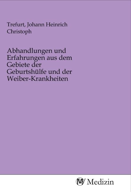 Produktbild: Abhandlungen und Erfahrungen aus dem Gebiete der Geburtsh&uuml;lfe und der Weiber-Krankheiten