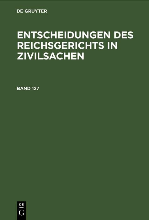 Produktbild: Entscheidungen des Reichsgerichts in Zivilsachen. Band 127