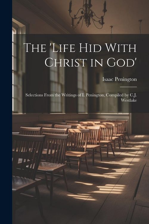 Produktbild: The 'Life Hid With Christ in God': Selections From the Writings of I. Penington, Compiled by C.J. Westlake