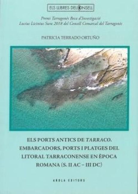 Produktbild: El Ports Antics De Tarraco. Embarcadors, Ports I Platges Del Litoral Tarraconense En &Egrave;poca Romana (s.Ii Ac - Iii Dc)
