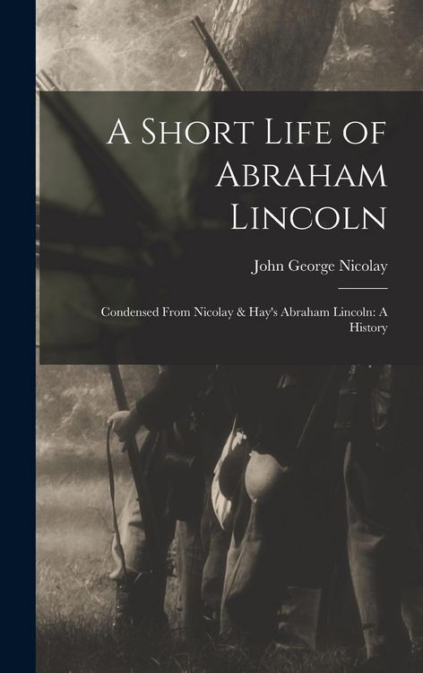 Produktbild: A Short Life of Abraham Lincoln: Condensed from Nicolay & Hay's Abraham Lincoln: A History