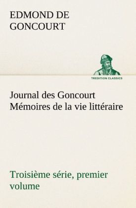 Produktbild: Journal des Goncourt (Troisi&egrave;me s&eacute;rie, premier volume) M&eacute;moires de la vie litt&eacute;raire