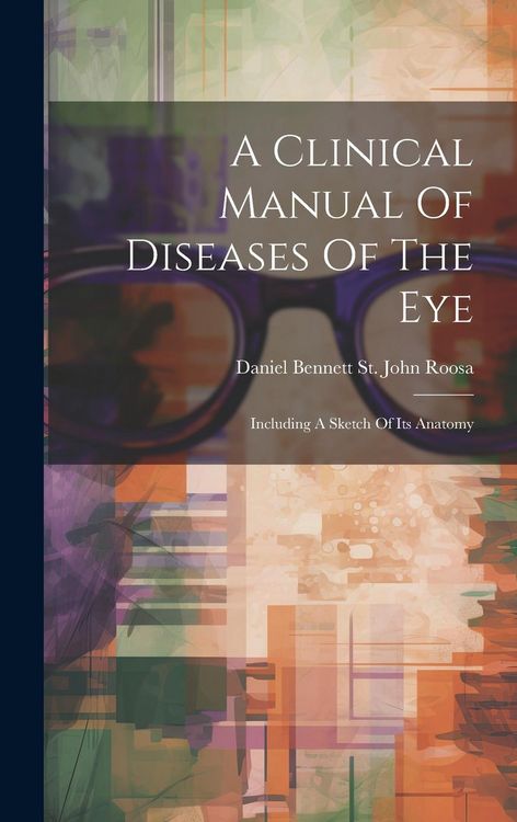 Produktbild: A Clinical Manual Of Diseases Of The Eye: Including A Sketch Of Its Anatomy