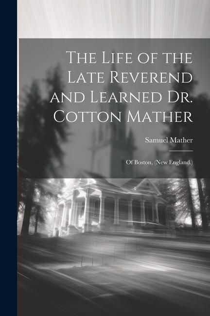 Produktbild: The Life of the Late Reverend and Learned Dr. Cotton Mather: Of Boston, (New England.)