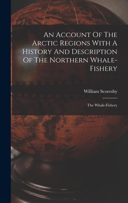 Produktbild: An Account Of The Arctic Regions With A History And Description Of The Northern Whale-fishery: The Whale-fishery