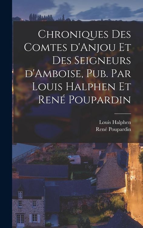 Produktbild: Chroniques des comtes d'Anjou et des seigneurs d'Amboise, pub. par Louis Halphen et Ren&eacute; Poupardin