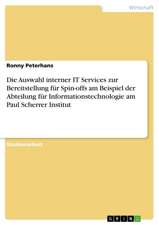 Produktbild: Die Auswahl interner IT Services zur Bereitstellung f&uuml;r Spin-offs am Beispiel der Abteilung f&uuml;r Informationstechnologie am Paul Scherrer Institut