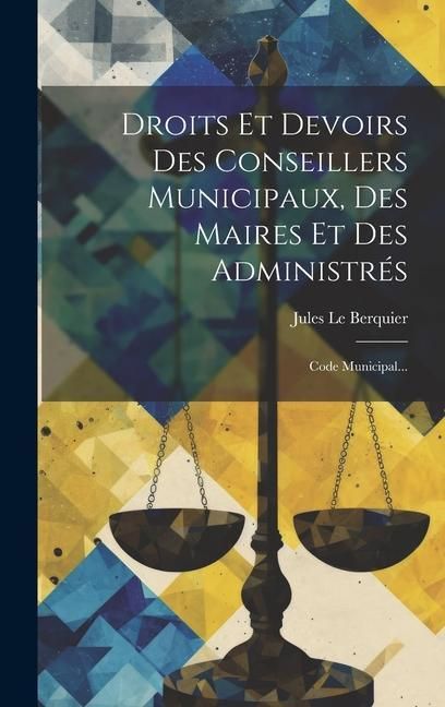 Produktbild: Droits Et Devoirs Des Conseillers Municipaux, Des Maires Et Des Administr&eacute;s