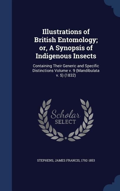 Produktbild: Illustrations of British Entomology; or, A Synopsis of Indigenous Insects: Containing Their Generic and Specific Distinctions Volume v. 9 (Mandibulata