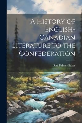 Produktbild: A History of English-Canadian Literature to the Confederation