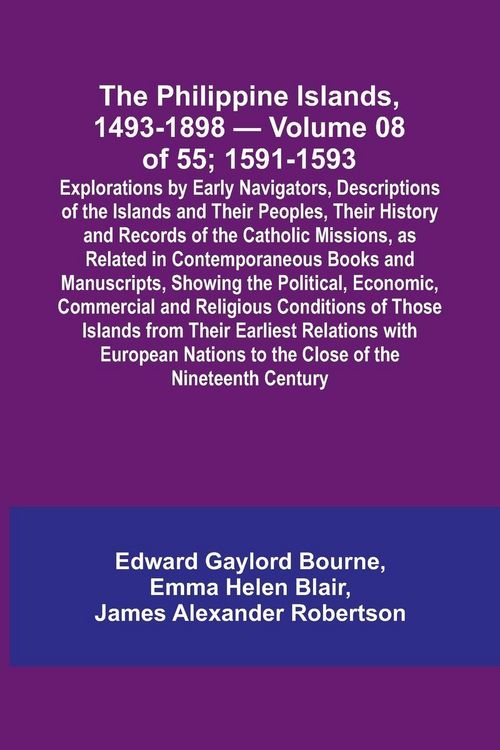 Produktbild: The Philippine Islands, 1493-1898 - Volume 08 of 55; 1591-1593 ; Explorations by Early Navigators, Descriptions of the Islands and Their Peoples, Thei