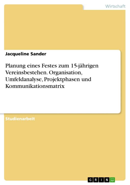 Produktbild: Planung eines Festes zum 15-j&auml;hrigen Vereinsbestehen. Organisation, Umfeldanalyse, Projektphasen und Kommunikationsmatrix