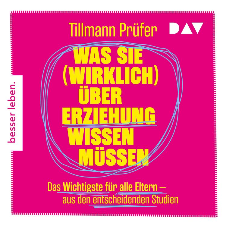 Produktbild: Was Sie (wirklich) &uuml;ber Erziehung wissen m&uuml;ssen. Das Wichtigste f&uuml;r alle Eltern aus den entscheidenden Studien