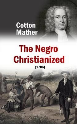 Produktbild: The Negro Christianized, An Essay to Excite and Assist that Good Work, the Instruction of Negro Servants in Christianity (1706)