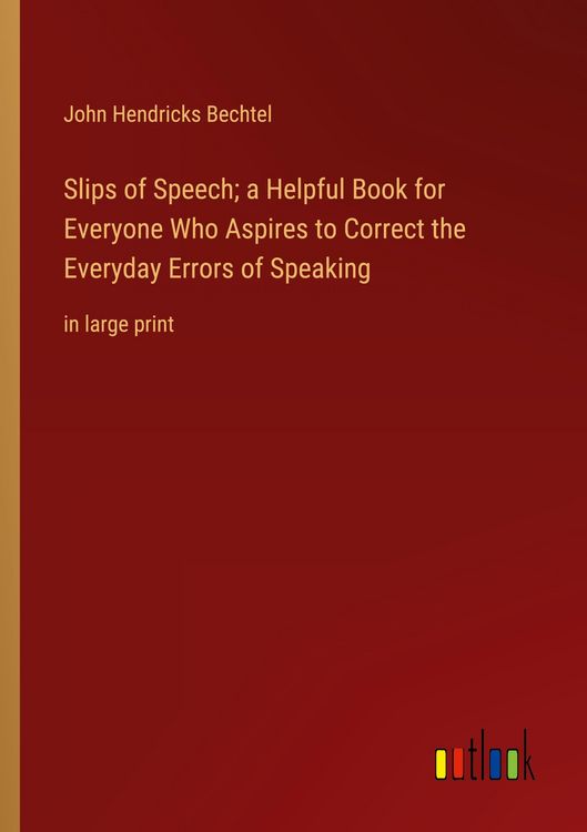 Produktbild: Slips of Speech; a Helpful Book for Everyone Who Aspires to Correct the Everyday Errors of Speaking