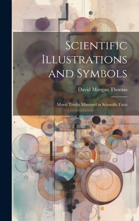 Produktbild: Scientific Illustrations and Symbols: Moral Truths Mirrored in Scientific Facts