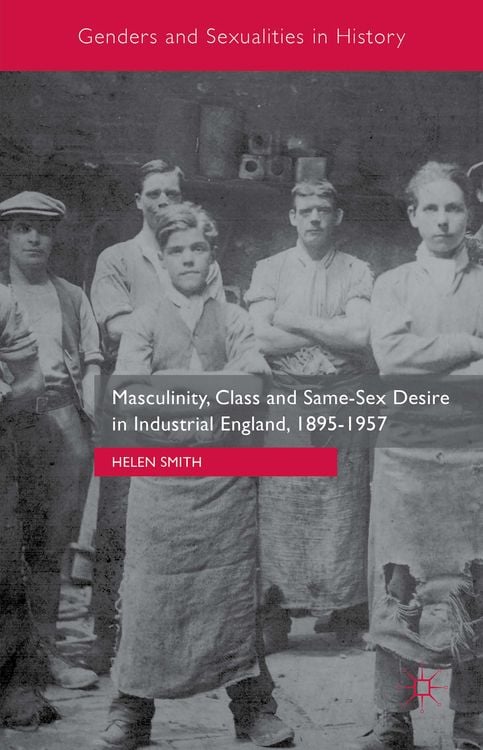 Produktbild: Masculinity, Class and Same-Sex Desire in Industrial England, 1895-1957