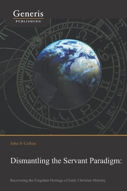 Produktbild: Dismantling the Servant Paradigm and Recovering The Forgotten Heritage of Early Christian Ministry