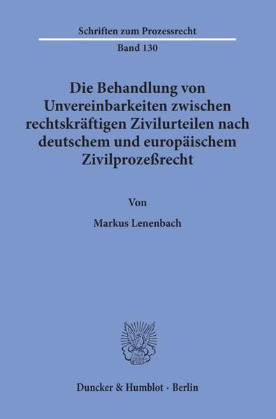 Produktbild: Die Behandlung von Unvereinbarkeiten zwischen rechtskr&auml;ftigen Zivilurteilen nach deutschem und europ&auml;ischem Zivilproze&szlig;recht.