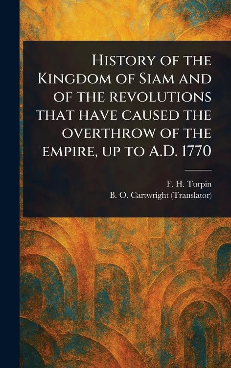 Produktbild: History of the Kingdom of Siam and of the Revolutions That Have Caused the Overthrow of the Empire, up to A.D. 1770