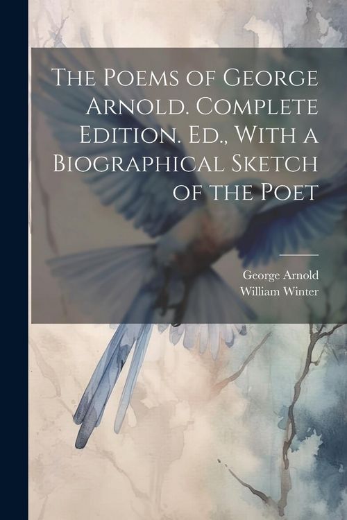 Produktbild: The Poems of George Arnold. Complete Edition. Ed., With a Biographical Sketch of the Poet