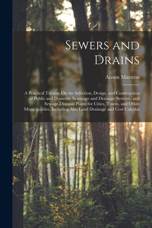 Produktbild: Sewers and Drains: A Practical Treatise On the Selection, Design, and Construction of Public and Domestic Sewerage and Drainage Systems,