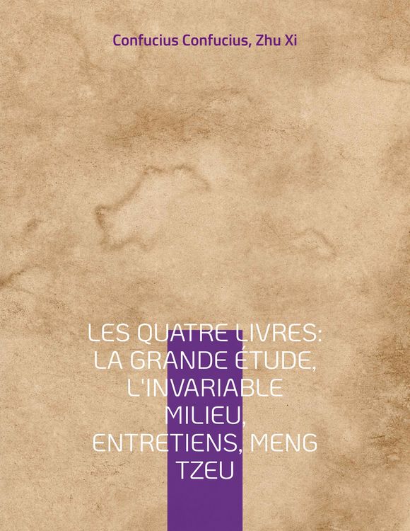 Produktbild: Les Quatre Livres : La Grande &eacute;tude, L'Invariable milieu, Entretiens, Meng Tzeu