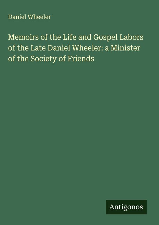 Produktbild: Memoirs of the Life and Gospel Labors of the Late Daniel Wheeler: a Minister of the Society of Friends
