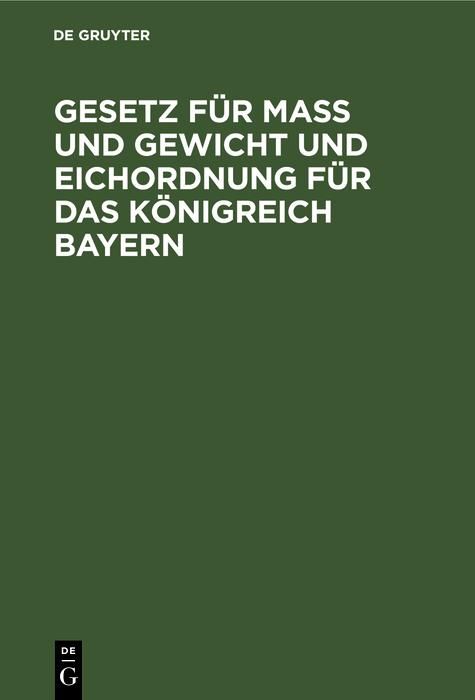 Produktbild: Gesetz f&uuml;r Ma&szlig; und Gewicht und Eichordnung f&uuml;r das K&ouml;nigreich Bayern
