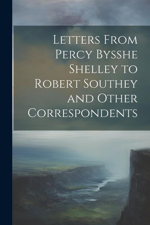 Produktbild: Letters From Percy Bysshe Shelley to Robert Southey and Other Correspondents