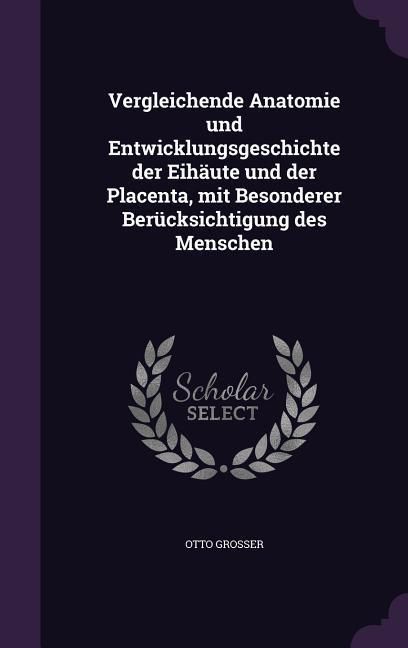 Produktbild: Vergleichende Anatomie und Entwicklungsgeschichte der Eih&auml;ute und der Placenta, mit Besonderer Ber&uuml;cksichtigung des Menschen