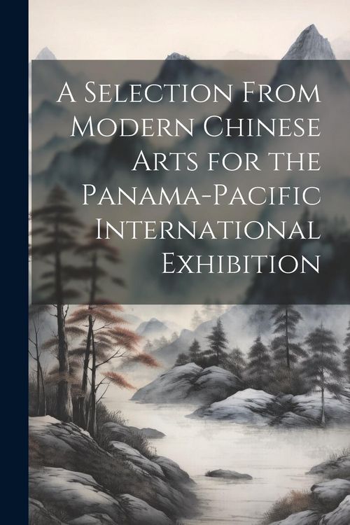 Produktbild: A Selection From Modern Chinese Arts for the Panama-Pacific International Exhibition