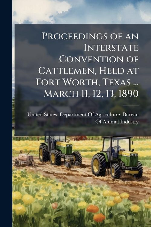 Produktbild: Proceedings of an Interstate Convention of Cattlemen, Held at Fort Worth, Texas ... March 11, 12, 13, 1890