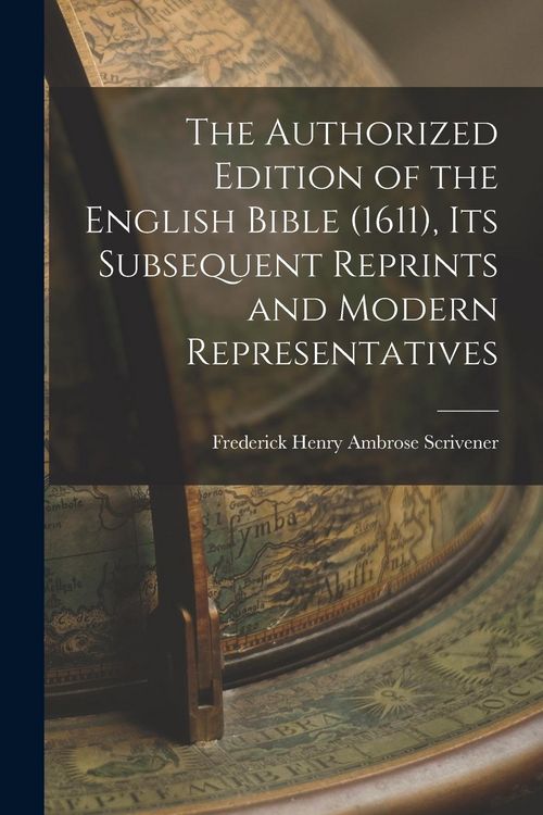 Produktbild: The Authorized Edition of the English Bible (1611), Its Subsequent Reprints and Modern Representatives