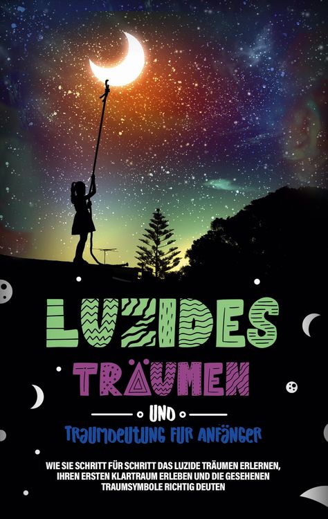 Produktbild: Luzides Tr&auml;umen und Traumdeutung f&uuml;r Anf&auml;nger: Wie Sie Schritt f&uuml;r Schritt das luzide Tr&auml;umen erlernen, Ihren ersten Klartraum erleben und die gesehen