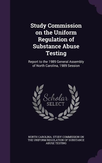 Produktbild: Study Commission on the Uniform Regulation of Substance Abuse Testing: Report to the 1989 General Assembly of North Carolina, 1989 Session