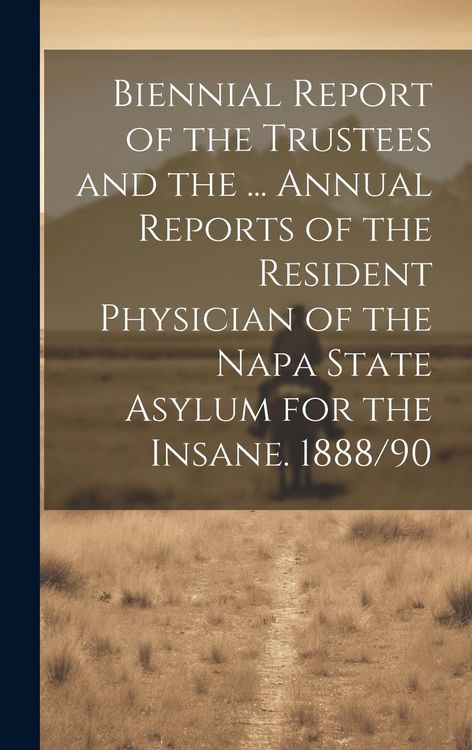 Produktbild: Biennial Report of the Trustees and the ... Annual Reports of the Resident Physician of the Napa State Asylum for the Insane. 1888/90