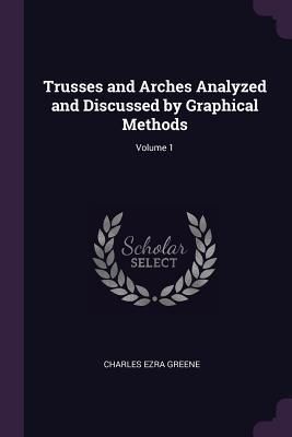 Produktbild: Trusses and Arches Analyzed and Discussed by Graphical Methods; Volume 1