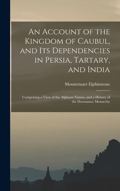 Produktbild: An Account of the Kingdom of Caubul, and Its Dependencies in Persia, Tartary, and India